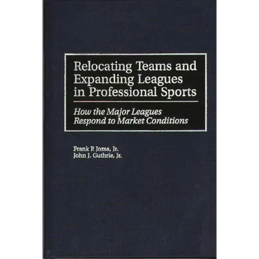 Relocating Teams and Expanding Leagues in Professional Sports: How the Major Leagues Respond to Market Conditions