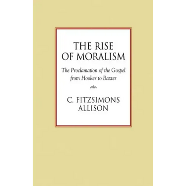 The Rise of Moralism: The Proclamation of the Gospel from Hooker to Baxter