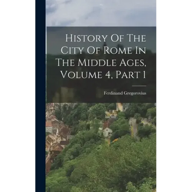 History Of The City Of Rome In The Middle Ages, Volume 4, Part 1