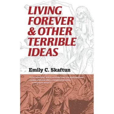 Living Forever and Other Terrible Ideas
