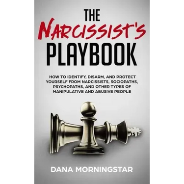 The Narcissist's Playbook: How to Identify, Disarm, and Protect Yourself from Narcissists, Sociopaths, Psychopaths, and Other Types of Manipulative an