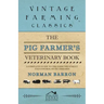 The Pig Farmer's Veterinary Book - A Complete Guide to the Farm Treatment and Control of Pig Diseases