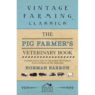 The Pig Farmer's Veterinary Book - A Complete Guide to the Farm Treatment and Control of Pig Diseases