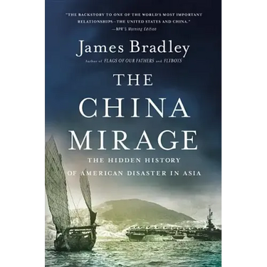 The China Mirage: The Hidden History of American Disaster in Asia