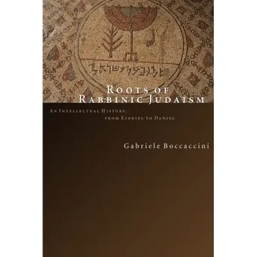 Roots of Rabbinic Judaism: An Intellectual History, from Ezekiel to Daniel