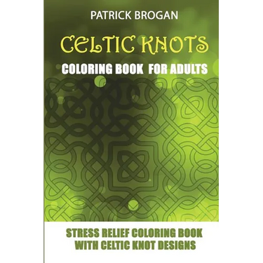 Celtic Knots - Coloring Book For Adults: Stress Relief Coloring Book With Celtic Knot Designs
