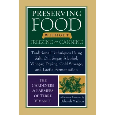 Preserving Food Without Freezing or Canning: Traditional Techniques Using Salt, Oil, Sugar, Alcohol, Vinegar, Drying, Cold Storage, and Lactic Ferment