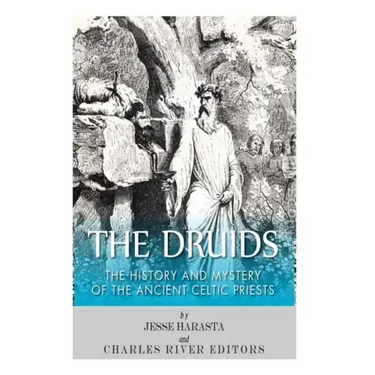 The Druids: The History and Mystery of the Ancient Celtic Priests