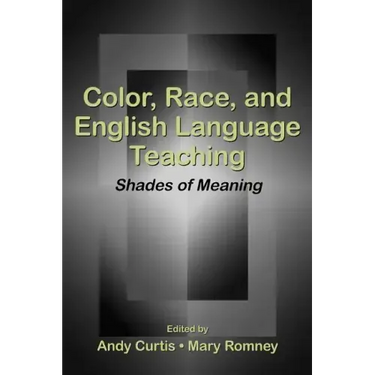 Color, Race, and English Language Teaching: Shades of Meaning