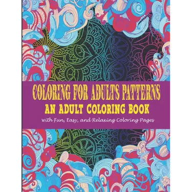 Coloring For Adults Patterns: : An Adult Coloring Book With Fun, Easy, And Relaxing Coloring Pages