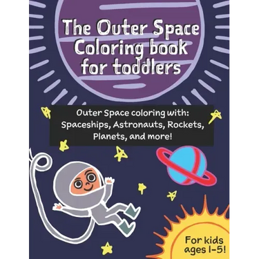The Outer Space coloring book for toddlers (age 1-3): Outer Space coloring with Spaceships, Astronauts, Rockets, Planets, and more!