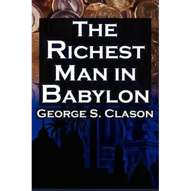 The Richest Man in Babylon: George S. Clason's Bestselling Guide to Financial Success: Saving Money and Putting It to Work for You