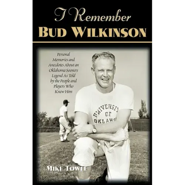 I Remember Bud Wilkinson: Personal Memories and Anecdotes about an Oklahoma Soonerslegend as Told by the People and Players Who Knew Him