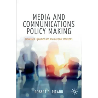 Media and Communications Policy Making: Processes, Dynamics and International Variations