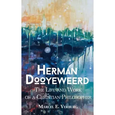 Herman Dooyeweerd: The Life and Work of a Christian Philosopher