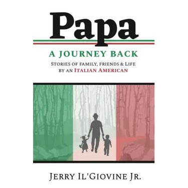 PAPA A Journey Back: Stories of Family, Friends & Life by an Italian American