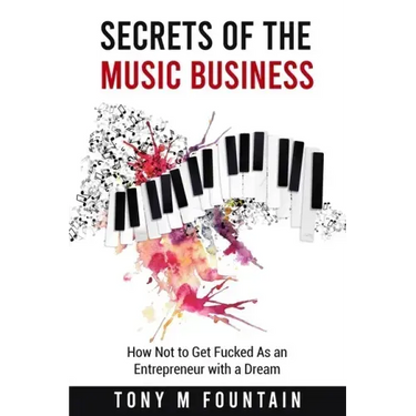 Secrets of the Music Business: How Not to Get Fucked As an Entrepreneur with a Dream