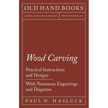 Wood Carving - Practical Instructions and Designs - With Numerous Engravings and Diagrams