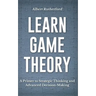 Learn Game Theory: A Primer to Strategic Thinking and Advanced Decision-Making.