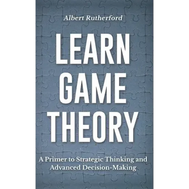 Learn Game Theory: A Primer to Strategic Thinking and Advanced Decision-Making.