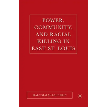 Power, Community, and Racial Killing in East St. Louis