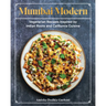Mumbai Modern: Vegetarian Recipes Inspired by Indian Roots and California Cuisine