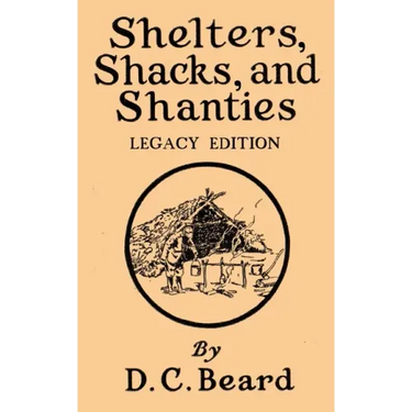 Shelters, Shacks, And Shanties (Legacy Edition): Designs For Cabins And Rustic Living