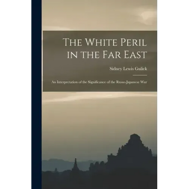 The White Peril in the Far East: an Interpretation of the Significance of the Russo-Japanese War
