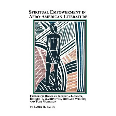 Spiritual Empowerment in Afro-American Literature Frederick Douglass, Rebecca Jackson, Booker T. Washington, Richard Wright, and Toni Morrison