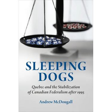 Sleeping Dogs: Quebec and the Stabilization of Canadian Federalism After 1995