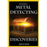 Incredible Metal Detecting Discoveries: True Stories of Amazing Treasures Found by Everyday People