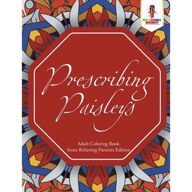 Prescribing Paisleys: Adult Coloring Book Stress Relieving Patterns Edition