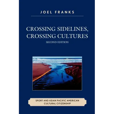 Crossing Sidelines, Crossing Cultures: Sport and Asian Pacific American Cultural Citizenship