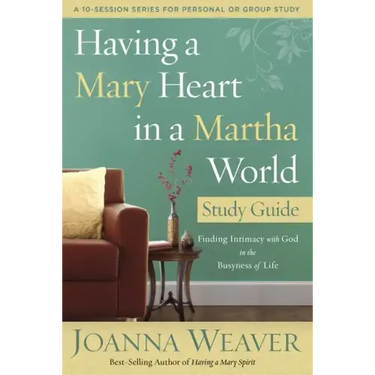 Having a Mary Heart in a Martha World Study Guide: Finding Intimacy with God in the Busyness of Life