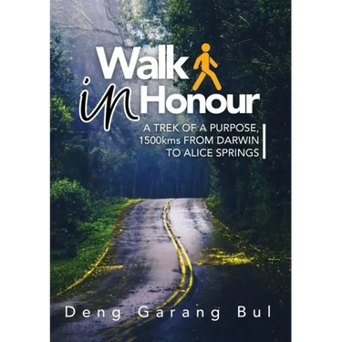 Walk in Honour a Trek of a Purpose: 1500 Kms from Darwin to Alice Springs