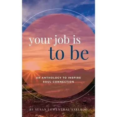 Your Job is To Be: An Anthology to Inspire Soul-Connection