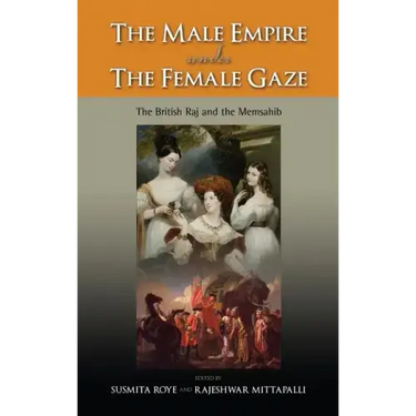 The Male Empire Under the Female Gaze: The British Raj and the Memsahib