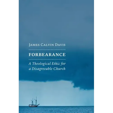 Forbearance: A Theological Ethic for a Disagreeable Church
