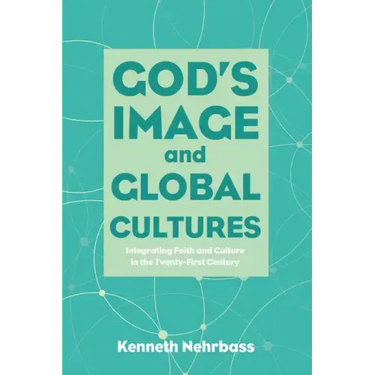 God's Image and Global Cultures: Integrating Faith and Culture in the Twenty-First Century