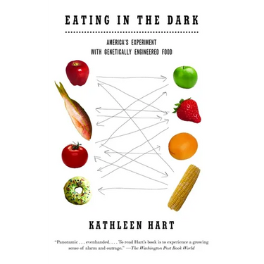 Eating in the Dark: America's Experiment with Genetically Engineered Food