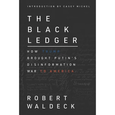 The Black Ledger: How Trump Brought Putin's Disinformation War to America