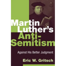 Martin Luther's Anti-Semitism: Against His Better Judgment