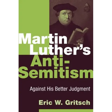 Martin Luther's Anti-Semitism: Against His Better Judgment