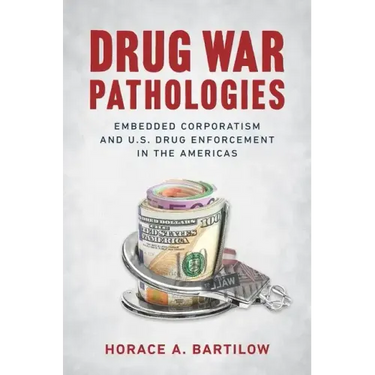 Drug War Pathologies: Embedded Corporatism and U.S. Drug Enforcement in the Americas