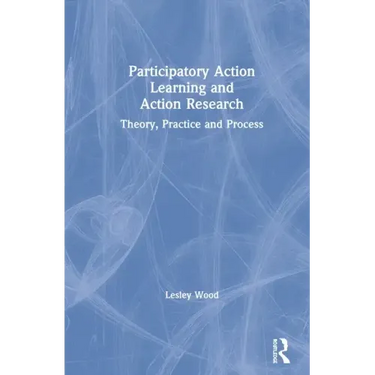 Participatory Action Learning and Action Research: Theory, Practice and Process