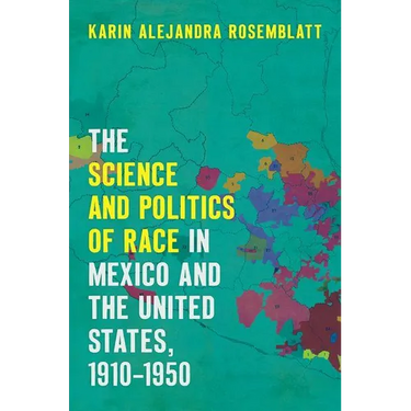 The Science and Politics of Race in Mexico and the United States, 1910-1950