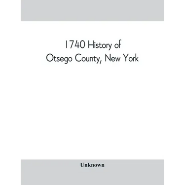 1740 History of Otsego County, New York. With illustrations and biographical sketches of some of its prominent men and pioneers