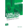 Care and Visitation Ministry Volunteer Handbook: Equipping You to Serve: Equipping You to Serve