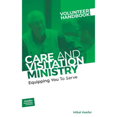 Care and Visitation Ministry Volunteer Handbook: Equipping You to Serve: Equipping You to Serve