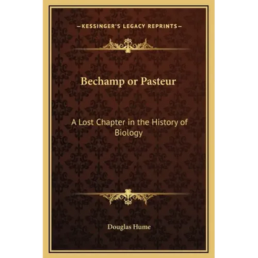 Bechamp or Pasteur: A Lost Chapter in the History of Biology